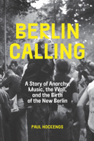 Berlin Calling: A Story of Anarchy, Music, The Wall, and the Birth of the New Berlin 162097195X Book Cover
