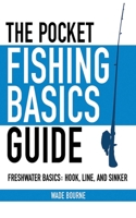 The Pocket Fishing Basics Guide: Freshwater Basics: Hook, Line, and Sinker 1616082429 Book Cover