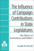 The Influence of Campaign Contributions in State Legislatures: The Effects of Institutions and Politics 0472051725 Book Cover