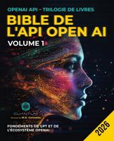 Bible de l'API OpenAI, Volume 1 : Fondements de GPT et de l'écosystème OpenAI: Du premier appel d'API à l'ingénierie des invites et aux conversations multi-tours. (French Edition) B0GB9B1ZSG Book Cover