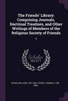 The Friends' Library, Vol. 4: Comprising Journals, Doctrinal Treatises, and Other Writings of Members of the Religious Society of Friends 1357365713 Book Cover