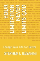 YOUR LIMITATION NEVER LIMITS GOD: Change Your Life for Better B087R6P349 Book Cover