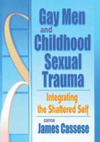 Gay Men and Childhood Sexual Trauma: Integrating the Shattered Self 1560231386 Book Cover