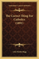 The Correct Thing for Catholics - Scholar's Choice Edition 1437294154 Book Cover