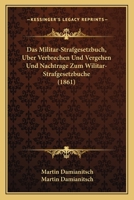 Das Militar-Strafgesetzbuch, Uber Verbrechen Und Vergehen Und Nachtrage Zum Wilitar-Strafgesetzbuche (1861) 1168167485 Book Cover