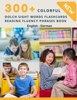 300+ Colorful Dolch Sight Words Flashcards Reading Fluency Phrases Book English-German: Complete list vocabulary children need to know and read first words - Learning kids flash cards games for presch B08P246JK9 Book Cover