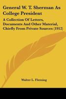 General W.T. Sherman As College President: A Collection of Letters, Documents, And Other Material, Chiefly From Private Sources, Relating to the Life And Activities of General William Tecumseh Sherman 0548654824 Book Cover