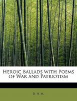 Heroic Ballads with Poems of War and Patriotism 1164668579 Book Cover