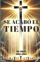 Se Acabó el Tiempo: Conectando Los Puntos de la Profecía Bíblicacon los Eventos Actuales del Mundo s (Spanish Edition) 9695792502 Book Cover