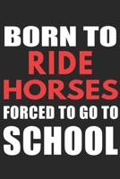 Born To Ride Horses Forced To Go To School:: Horse Riding Notebook Practice Writing Diary Ruled Lined Pages Book 120 Pages 6 x 9 softcover Gift for Horse lovers, equestrian logbook 1651783896 Book Cover