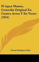 El Agua Mansa, Comedia Original En Cuatro Actos Y En Verso (1854) 1286873568 Book Cover