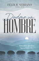 Dadme un hombre: El hombre que Dios busca ERES TÚ. 1639440496 Book Cover