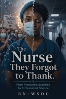 The Nurse They Forgot to Thank: From Pandemic Sacrifice to Professional Silence. B0HBW9Z6GC Book Cover