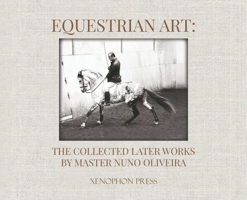 Equestrian Art: The Collected Later Works by Nuno Oliveira 1948717336 Book Cover