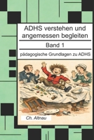 ADHS verstehen und angemessen begleiten: Pädagogische Grundlagen zu ADHS (ADHS verstehen und angemessen begleiten - eine Reihe für Lehrkräfte, ... Eltern und Studie) (German Edition) B0GK1C4H1C Book Cover