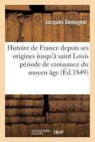 Histoire de France, Depuis Ses Origines Jusqu'a Saint Louis Pa(c)Riode de Croissance Du Moyen A[ge 2019564564 Book Cover