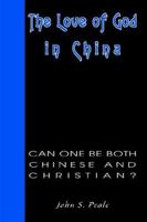 The Love of God in China: Can One Be Both Chinese and Christian? 0595336191 Book Cover