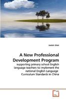 A New Professional Development Program: supporting primary school English language teachers to implement the national English Language Curriculum Standards in China 3639283376 Book Cover