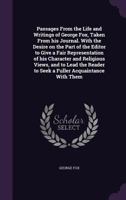 Passages from the Life and Writings of George Fox, Taken from His Journal. with the Desire on the Part of the Editor to Give a Fair Representation of His Character and Religious Views, and to Lead the 1166317757 Book Cover