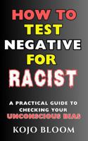 How to Test Negative for Racist: A Practical Guide to Checking Your Unconscious Bias 1970490047 Book Cover