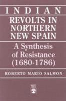 Indian Revolts in Northern New Spain: A Synthesis of Resistance 0819179833 Book Cover