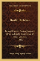 Rustic Sketches: Being Rhymes On Angling And Other Subjects Illustrative Of Rural Life, Etc. 1165655470 Book Cover