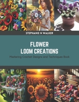 Flower Loom Creations: Mastering Crochet Designs and Techniques Book B0CRZBFDHC Book Cover