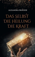 Das Selbst - Die Heilung - Die Kraft: Expertenwissen über Unterbewusstsein, Hypnose und Reinkarnation (German Edition) 3759734391 Book Cover