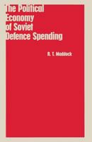 The Political Economy of Soviet Defence Spending 1349082732 Book Cover