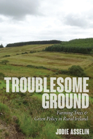 Troublesome Ground: Farming Trees and Green Policy in Rural Ireland (Path to Open) 1646427742 Book Cover