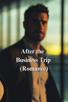 After the Business Trip (Romance) B0DRFVKCYG Book Cover