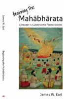 Beginning the Mahabharata: A Reader's Guide to the Frame Stories 0983447225 Book Cover