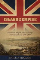Island in an Empire: Education, Religion, and Social Life in Newfoundland, 1800-1855 1927099706 Book Cover