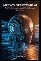 META’S DEEPCOMP AI: The 99.9% Breakthrough That Changes Everything: Why Confidence Is the Secret to Unlocking Smarter, Faster Artificial Intelligence (TECH UPDATES) B0FP5MMD1M Book Cover