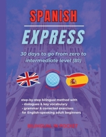 Spanish Express: 30 Days to Go from Zero to Intermediate Level (B1) B0FKWRH7NM Book Cover