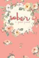 Sober A Guided Journal: Sobriety Journal for Women | Daily Journal for Addiction Recovery | Sobriety Gift | 128 pages | 6" x 9" 1726312089 Book Cover