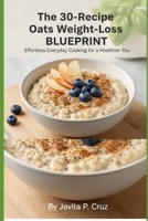 The 30-Recipe Oats Weight-Loss Blueprint: Simple Everyday Oat Meals for Healthy Fat Loss, Energy, and Long-Lasting Fullness. B0GF1KLMP1 Book Cover
