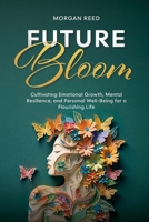 Future Bloom: Cultivating Emotional Growth, Mental Resilience, and Personal Well-Being for a Flourishing Life B0F6NRMYJ4 Book Cover