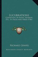 Lucubrations: Consisting Of Essays, Reveries, Etc., In Prose And Verse 0548579547 Book Cover