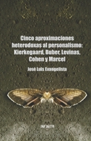 Cinco aproximaciones heterodoxas al personalismo: Kierkegaard, Buber, Levinas, Cohen y Marcel B08WJPMY3Q Book Cover