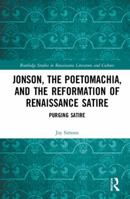 Jonson, the Poetomachia, and the Reformation of Renaissance Satire: Purging Satire (Routledge Studies in Renaissance Literature and Culture Book 45) 1138603880 Book Cover