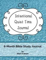 Intentional Quiet Time Journal: 6-Month Bible Study Journal 1530475570 Book Cover