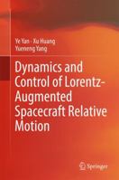 Dynamics and Control of Lorentz-Augmented Spacecraft Relative Motion 9811026025 Book Cover