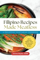 Filipino Recipes Made Meatless: A Philippine Vegetarian Cookbook - Savor Authentic Filipino Tastes with Innovative Vegetarian Recipes 1966232047 Book Cover