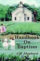 Handbook on Baptism: Or, Testimonies of Learned Pedobaptists on the Action and Subjects of Christian Baptism, and of Both Baptists and Pedobaptists on the Design Thereof 7770036089 Book Cover