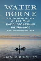 Water Borne: A 1,200-Mile Paddleboarding Pilgrimage 1770418318 Book Cover