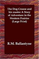 The Dog Crusoe and His Master: A Story of Adventure in the Western Prairies 1515223442 Book Cover