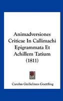 Animadversiones Criticae In Callimachi Epigrammata Et Achillem Tatium (1811) 1160786828 Book Cover