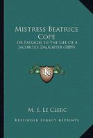 Mistress Beatrice Cope: Or, Passages in the Life of a Jacobite's Daughter 1165608103 Book Cover