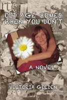 OLD AGE COMES WHEN YOU DON'T: A Novel 1716848083 Book Cover